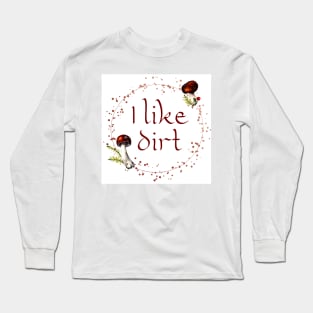 I Like Dirt Funny Forager Gardener Mushroom Hunter Gift Long Sleeve T-Shirt